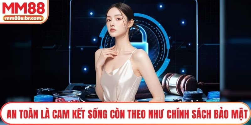 An toàn là cam kết sống còn theo như chính sách bảo mật