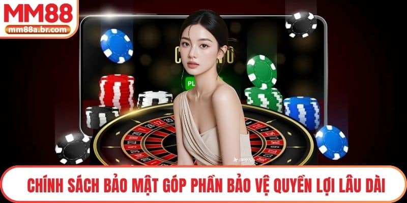 Chính sách bảo mật góp phần bảo vệ quyền lợi lâu dài