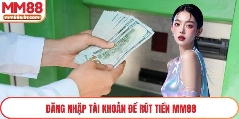 Đăng nhập tài khoản để rút tiền MM88