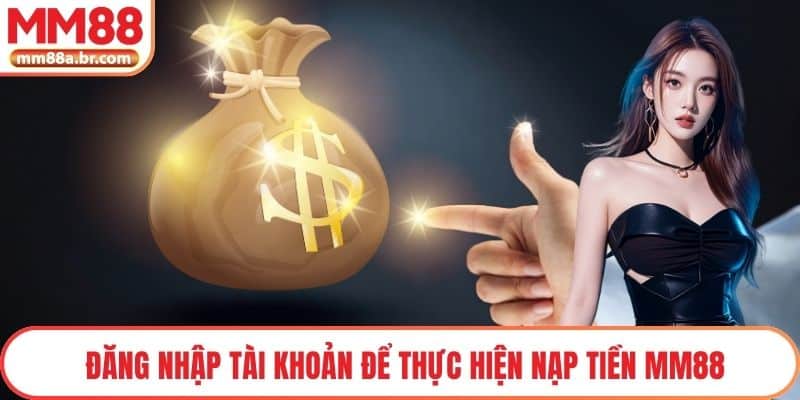 Đăng nhập tài khoản để thực hiện nạp tiền MM88