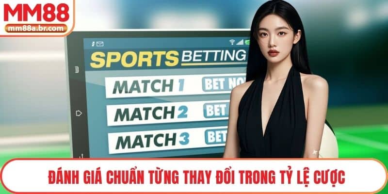 Đánh giá chuẩn từng thay đổi trong tỷ lệ cược