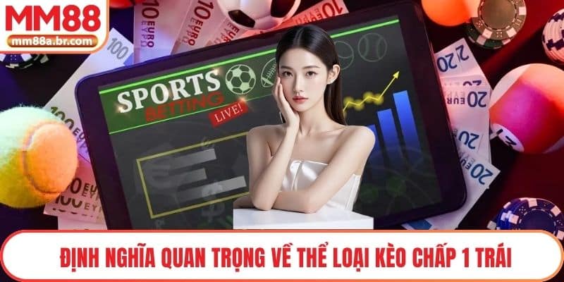 Định nghĩa quan trọng về thể loại kèo chấp 1 trái