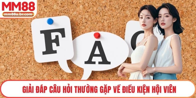 Giải đáp Câu hỏi thường gặp về điều kiện hội viên
