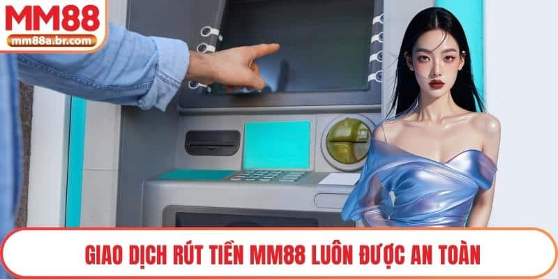 Giao dịch rút tiền MM88 luôn được an toàn