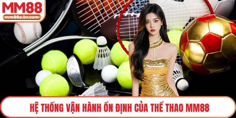 Hệ thống vận hành ổn định của thể thao MM88