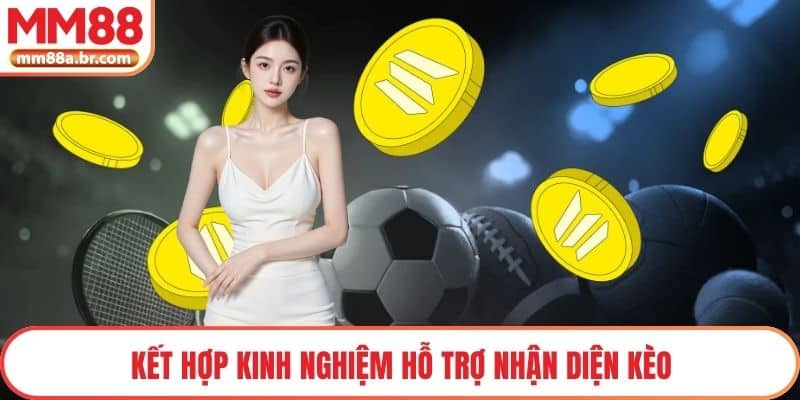 Kết hợp kinh nghiệm hỗ trợ nhận diện kèo 