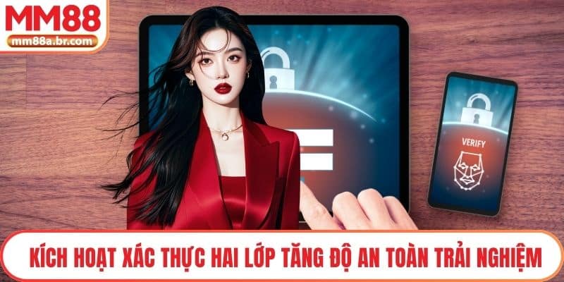 Kích hoạt xác thực hai lớp tăng độ an toàn trải nghiệm