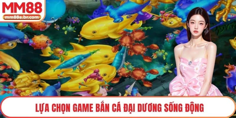 Lựa chọn game Bắn Cá Đại Dương sống động
