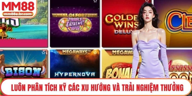 Luôn phân tích kỹ các xu hướng và trải nghiệm thưởng