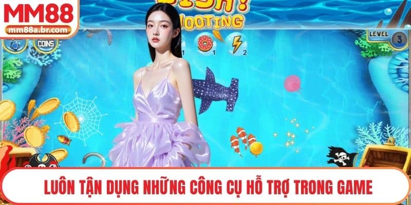 Luôn tận dụng những công cụ hỗ trợ trong game