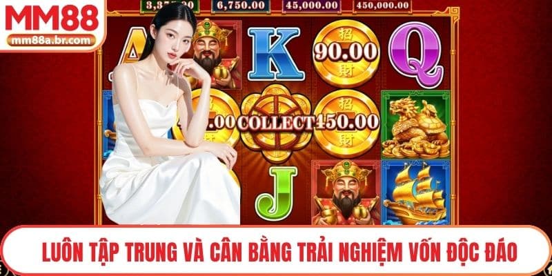 Luôn tập trung và cân bằng trải nghiệm vốn độc đáo