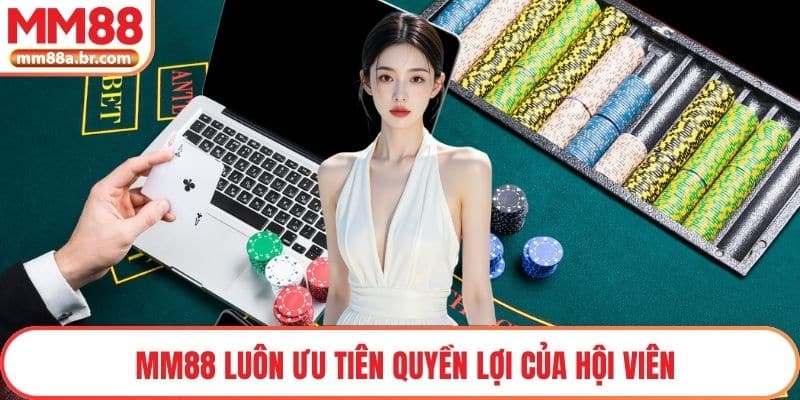 MM88 luôn ưu tiên quyền lợi của hội viên