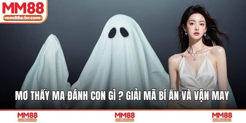 Mơ thấy ma đánh con gì ?