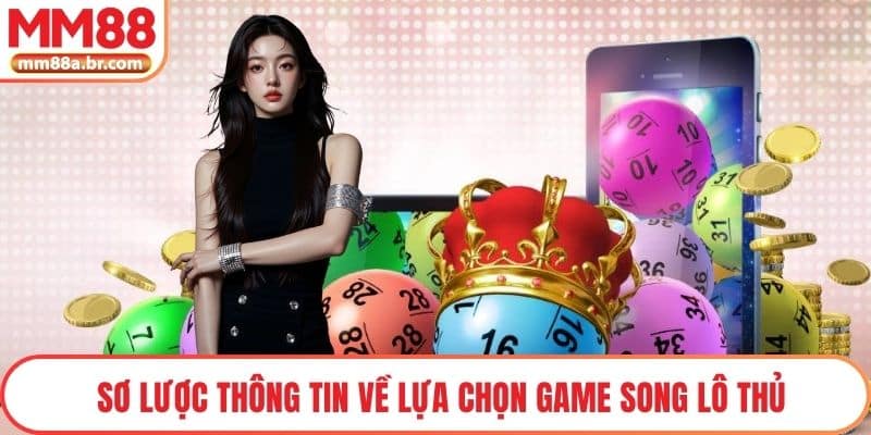 Sơ lược thông tin về lựa chọn game Song Lô Thủ