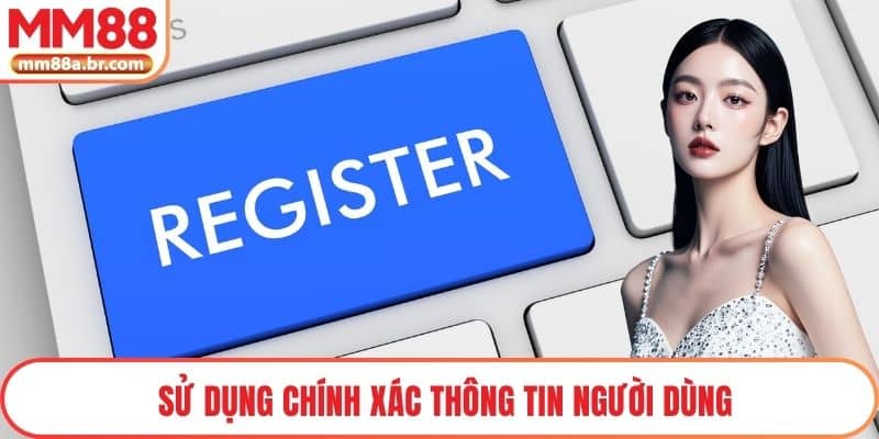 Sử dụng chính xác thông tin người dùng