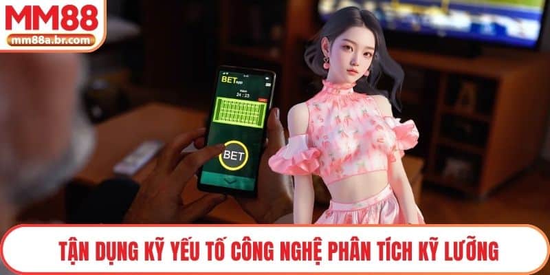 Tận dụng kỹ yếu tố công nghệ phân tích kỹ lưỡng