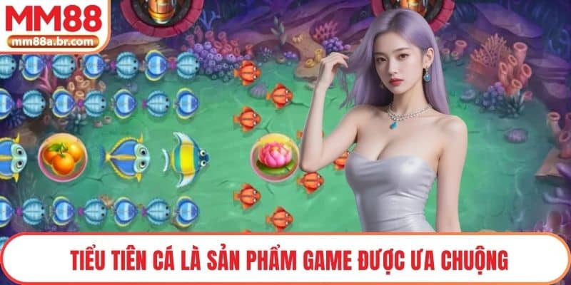 Tiểu tiên Cá là sản phẩm game được ưa chuộng