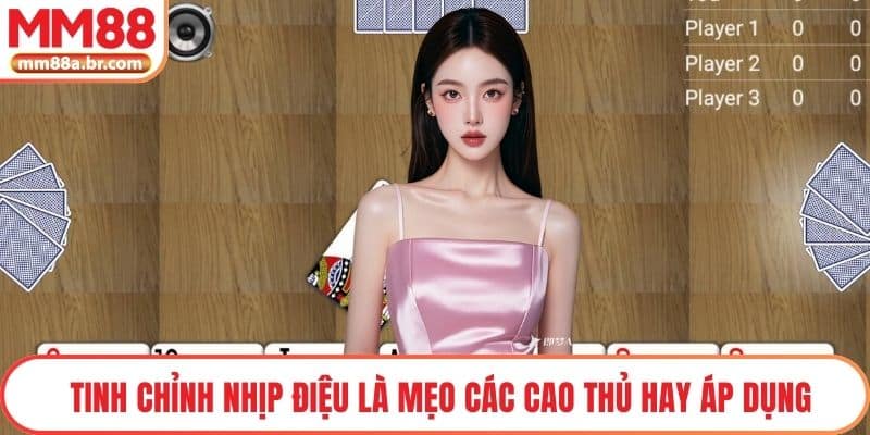 Tinh chỉnh nhịp điệu là mẹo các cao thủ hay áp dụng