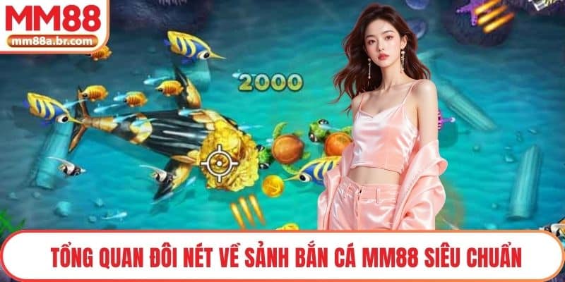 Tổng quan đôi nét về sảnh Bắn cá MM88 siêu chuẩn