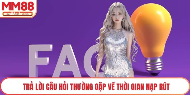 Trả lời Câu hỏi thường gặp về thời gian nạp rút