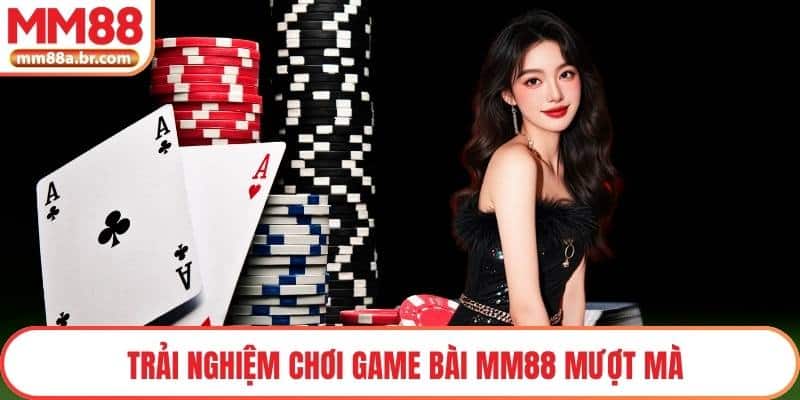 Trải nghiệm chơi game bài MM88 mượt mà