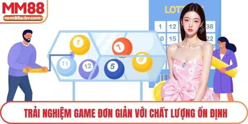 Trải nghiệm game đơn giản với chất lượng ổn định