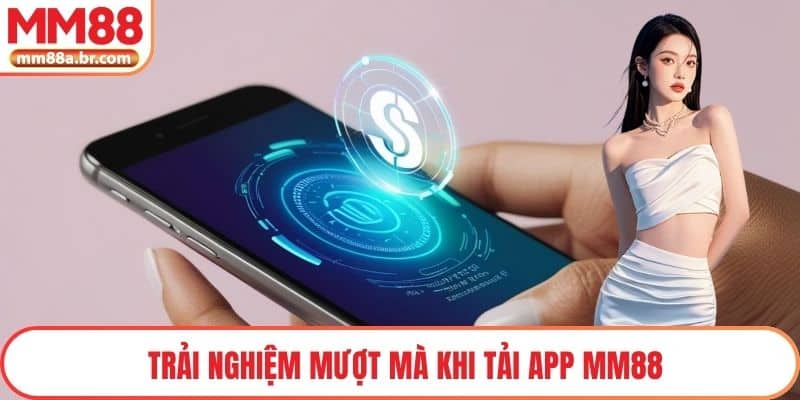 Trải nghiệm mượt mà khi tải app MM88