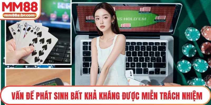 Vấn đề phát sinh bất khả kháng sẽ được miễn trách nhiệm